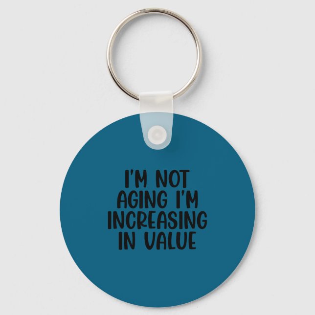 I'm Not Aging I'm Increasing In Value Funny Quotes Schlüsselanhänger (Vorderseite)