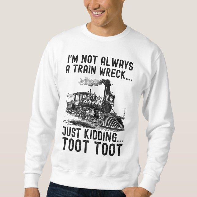 I'm Not Always A Train Wreck Just kidding Sweatshirt (Vorderseite)