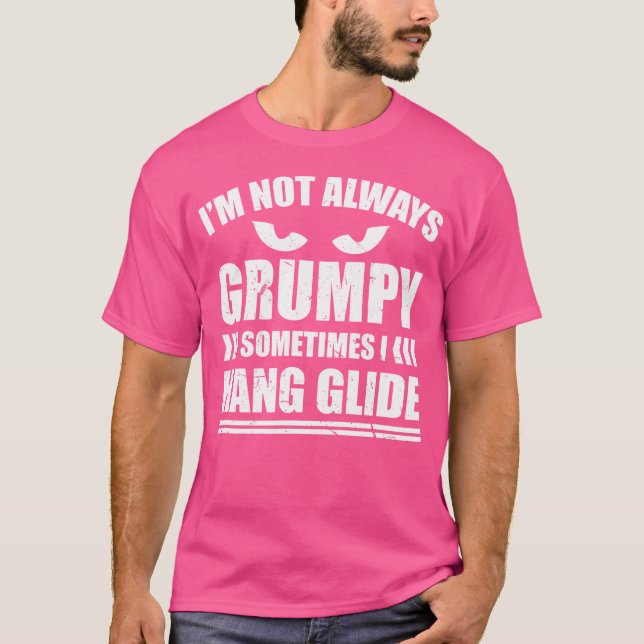 I'M Not Always Grumpy Sometimes I Hang Glide Hang  T-Shirt (Vorderseite)