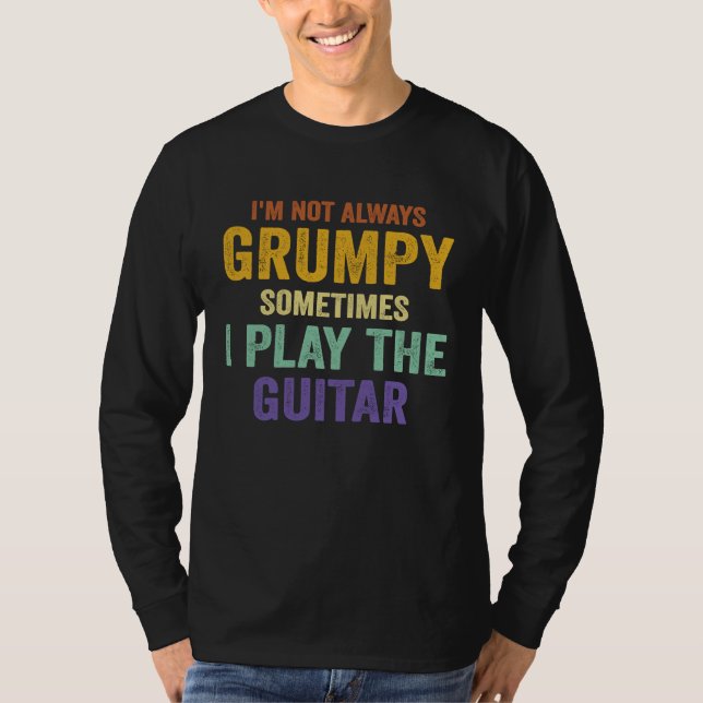 I'm Not Always Grumpy Sometimes I Play The Guitar  T-Shirt (Vorderseite)