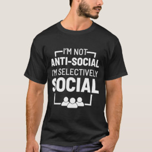 I'm Not Antisocial I'm Selectively Social Sarcasti T-Shirt