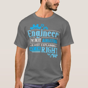 Im Not Arguing Im Just Eplaining Why Im Right Engi T-Shirt