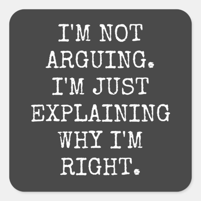 I'm Not Arguing I'm Just Explaining Why I'm Right. Quadratischer Aufkleber (Vorderseite)