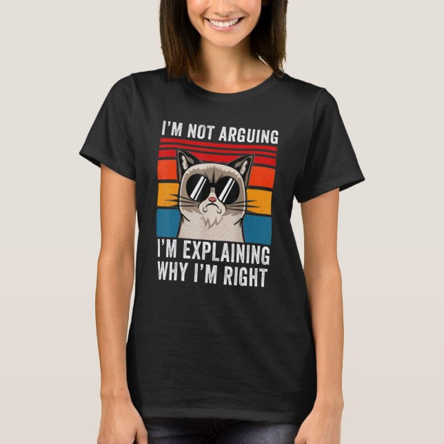 I'm Not Arguing I'm Just Explaining Why I'm Right  T-Shirt (Vorderseite)