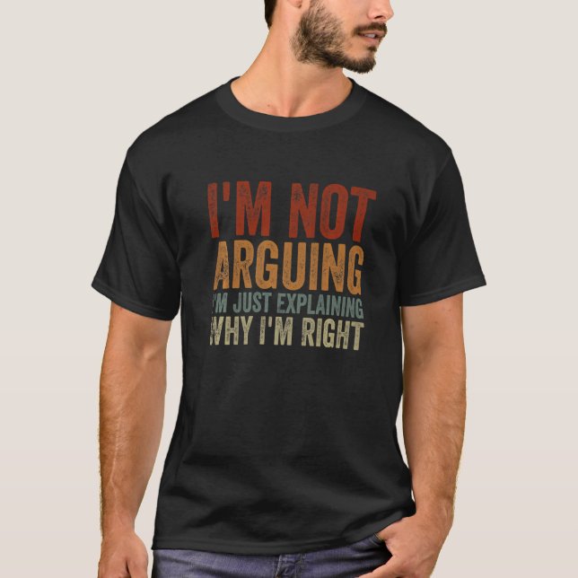 I'm Not Arguing I'm Just Explaining Why I'm Right  T-Shirt (Vorderseite)