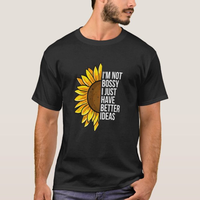 I'm Not Bossy I Just Have Better Ideas  Sarcastic  T-Shirt (Vorderseite)