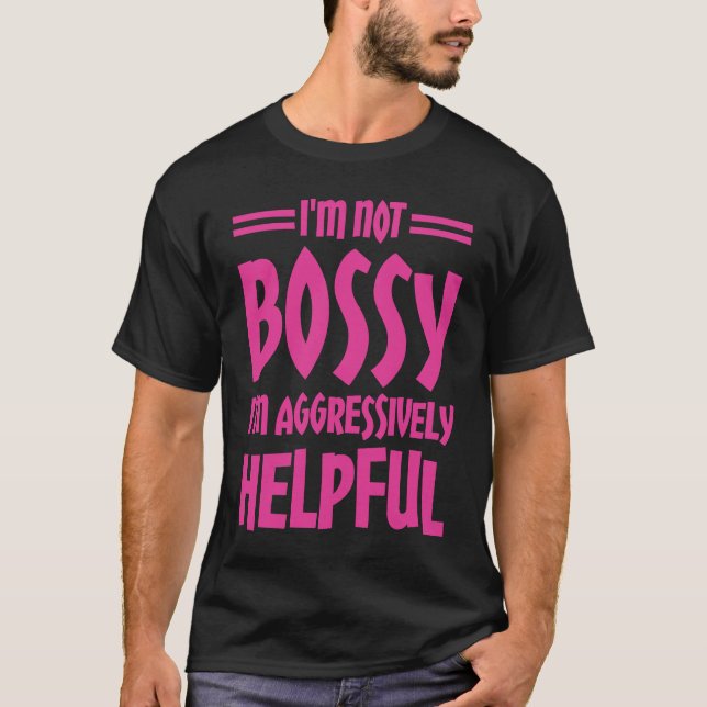 I'm Not Bossy I'm Aggressively Helpful T-Shirt (Vorderseite)