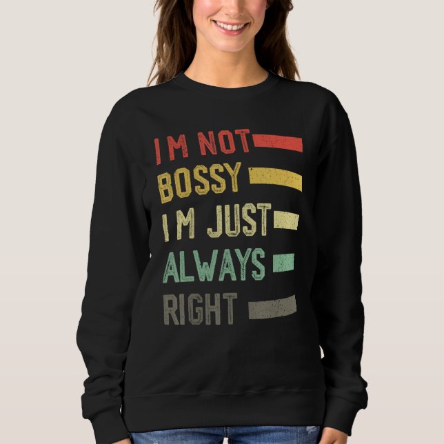 I'm Not Bossy I'm Just Always Right Meme,Cool I'm  Sweatshirt (Vorderseite)