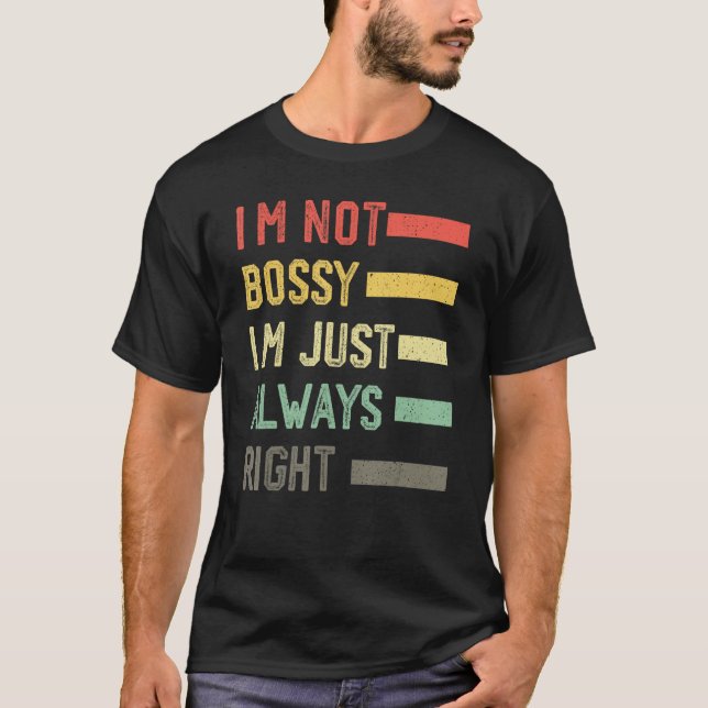 I'm Not Bossy I'm Just Always Right Meme,Cool I'm  T-Shirt (Vorderseite)