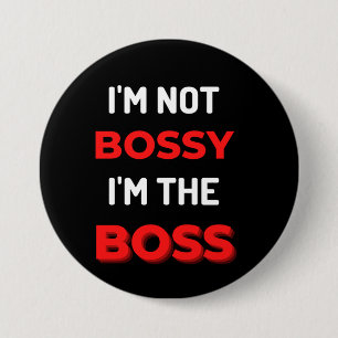 I'm Not Bossy I'm The Boss Button
