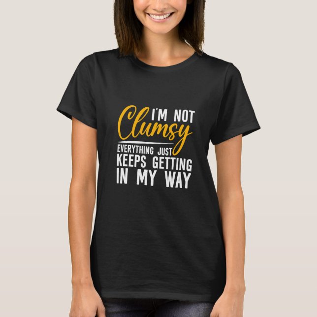 I'm Not Clumsy  Everything Just Keeps Getting In M T-Shirt (Vorderseite)