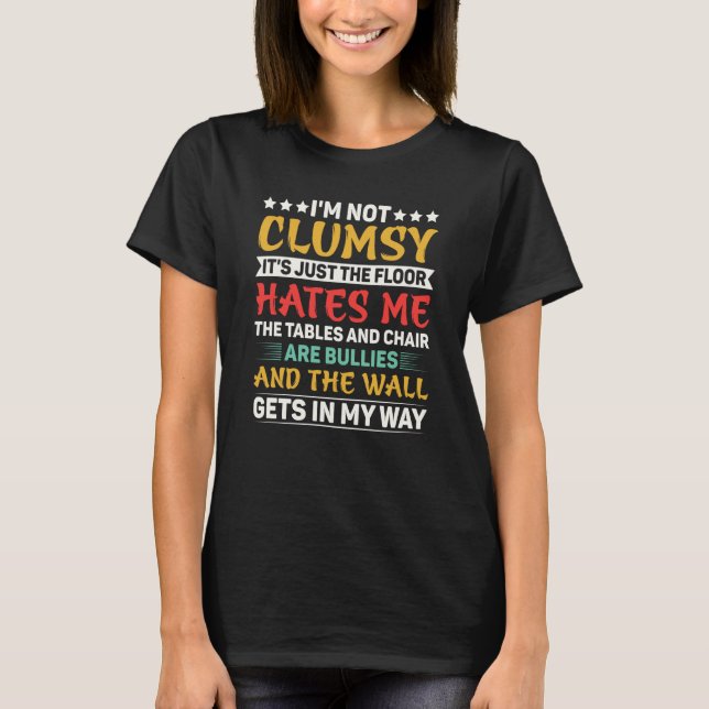I'm Not Clumsy It's Just The Floor Hates Me Sarcas T-Shirt (Vorderseite)