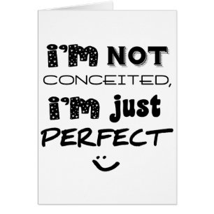 I'm Not Conceited, i'm Just Perfect