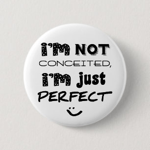 I'm Not Conceited, i'm Just Perfect Button