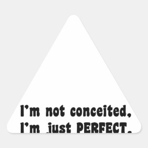 I'm Not Conceited, i'm Just Perfect Dreieckiger Aufkleber
