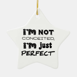 I'm Not Conceited, i'm Just Perfect Keramik Ornament