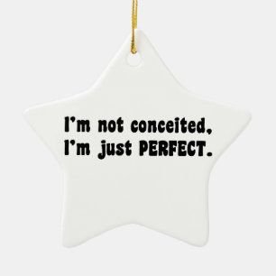 I'm Not Conceited, i'm Just Perfect Keramik Ornament