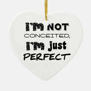 I'm Not Conceited, i'm Just Perfect Keramikornament