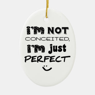 I'm Not Conceited, i'm Just Perfect Keramikornament