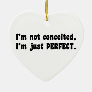 I'm Not Conceited, i'm Just Perfect Keramikornament