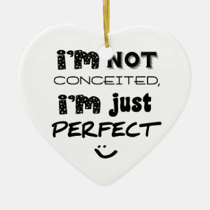I'm Not Conceited, i'm Just Perfect Keramikornament
