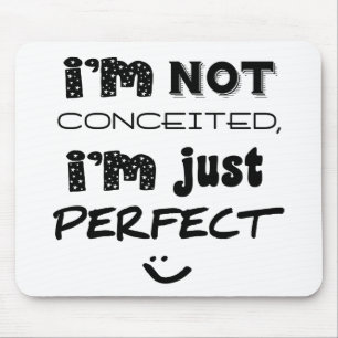 I'm Not Conceited, i'm Just Perfect Mousepad