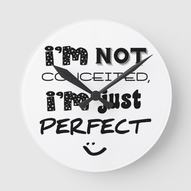 I'm Not Conceited, i'm Just Perfect Runde Wanduhr (Vorderseite)
