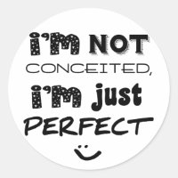 I'm Not Conceited, i'm Just Perfect