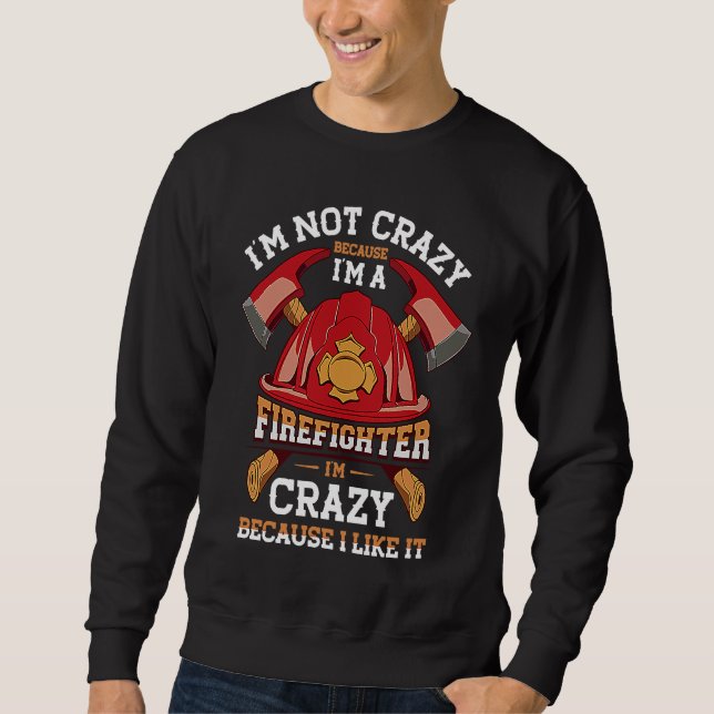 I'm Not Crazy Because I'm A Firefighter Job Fire Sweatshirt (Vorderseite)
