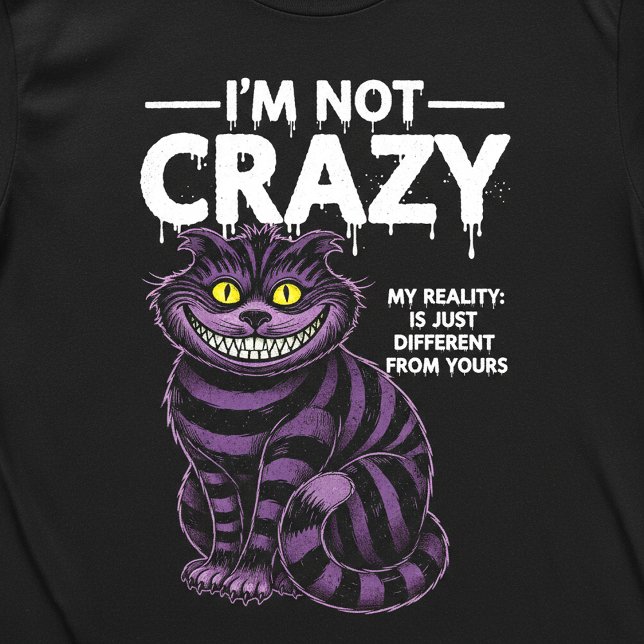 I'm Not Crazy My Reality Is Different Cheshire Cat T-Shirt (Von Creator hochgeladen)