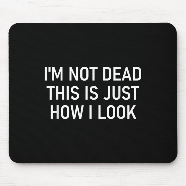 I'm Not Dead This Is Just How I Look , Funny, Sarc Mousepad (Vorne)