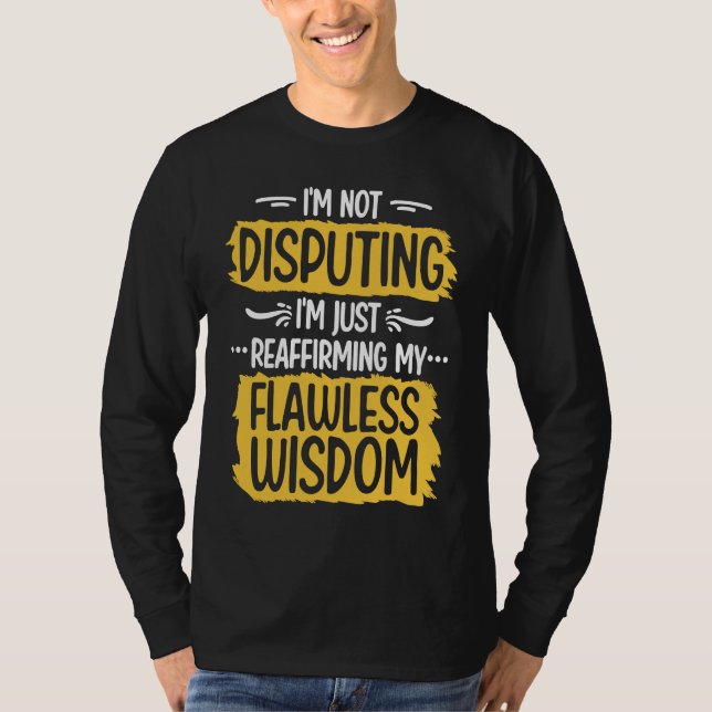 I'm Not Disputing Reaffirming My Flawless Wisdom L T-Shirt (Vorderseite)