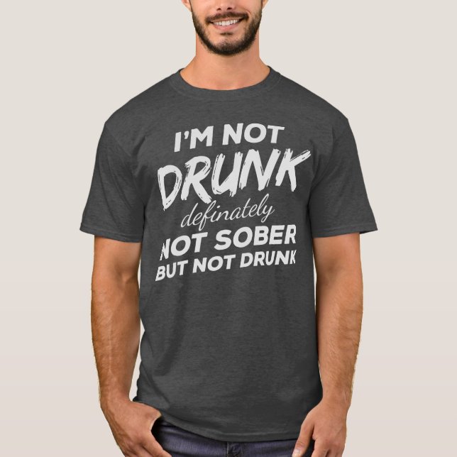 Im Not Drunk Definitely Not Sober But Not Drunk T-Shirt (Vorderseite)