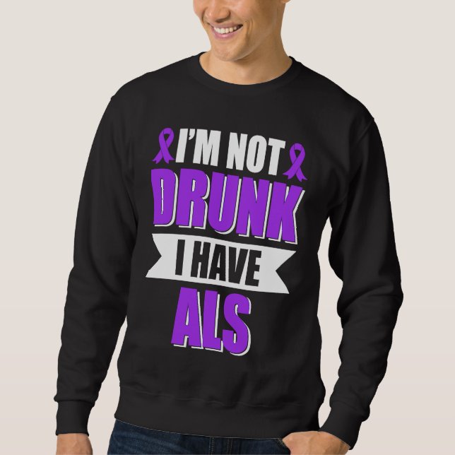 I'm Not Drunk I Have ALS Amyotrophic Lateral Scler Sweatshirt (Vorderseite)