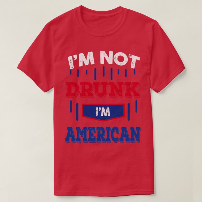 Im Not Drunk Im American Drinking   (2)  T-Shirt (Design vorne)