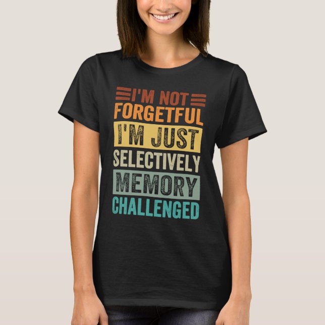 I'm Not Forgetful I'm Just Selectively Memory Chal T-Shirt (Vorderseite)