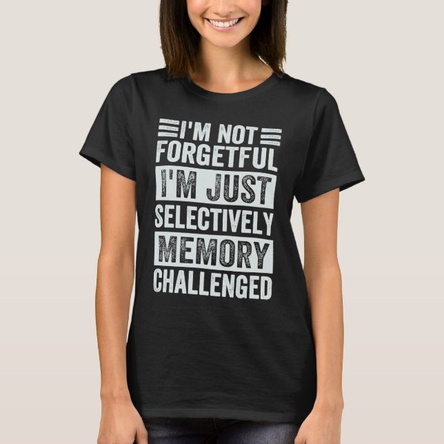 I'm Not Forgetful I'm Just Selectively Memory Chal T-Shirt (Vorderseite)