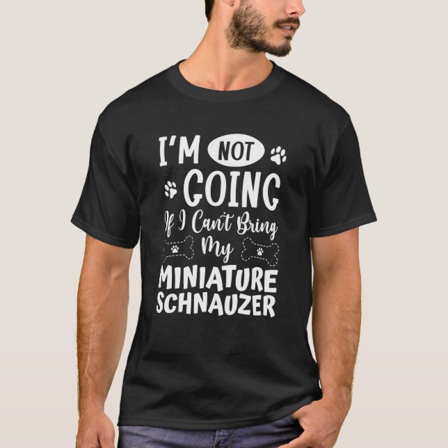 Im Not Going If I Cant Bring My Miniature Schnauze T-Shirt (Vorderseite)