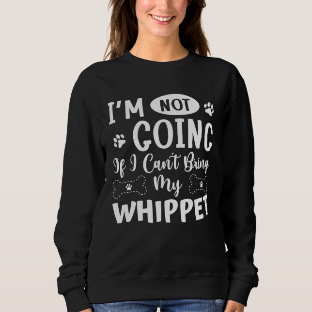 Im Not Going If I Cant Bring My Whippet Sweatshirt (Vorderseite)