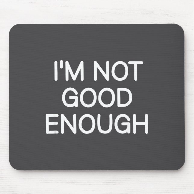 I'm Not Good Enough, Funny, Jokes, Sarcastic Sayin Mousepad (Vorne)
