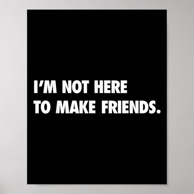 I'm Not Here To Make Friends Humor Sarcastic Gift  Poster (Vorne)