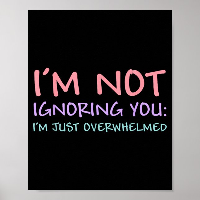 I'm Not Ignoring You I'm Just Overwhelmed Funny Qu Poster (Vorne)