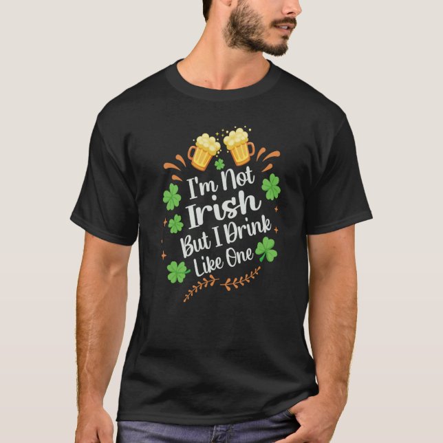 I'm Not Irish But I Drink Like One St Patrick's Da T-Shirt (Vorderseite)