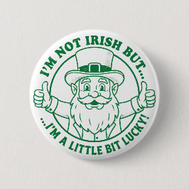 I'm Not Irish But I'm A Little Bit Lucky Button