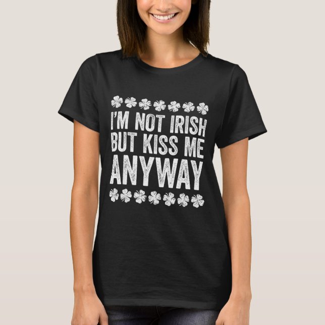 I'm Not Irish But Kiss Me Anyway Shirt Funny St Pa (Vorderseite)