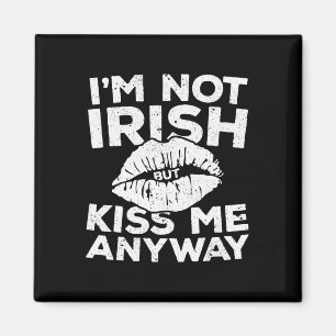 I'm Not Irish But Kiss Me Anyway St Patrick Day Magnet