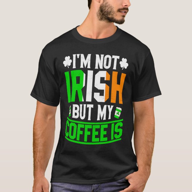 Im Not Irish But My Coffee Is St Patricks Day T-Shirt (Vorderseite)