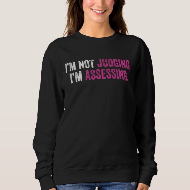 I'm Not Judging I'm Assessing Nurse Nursing Cool   Sweatshirt (Vorderseite)