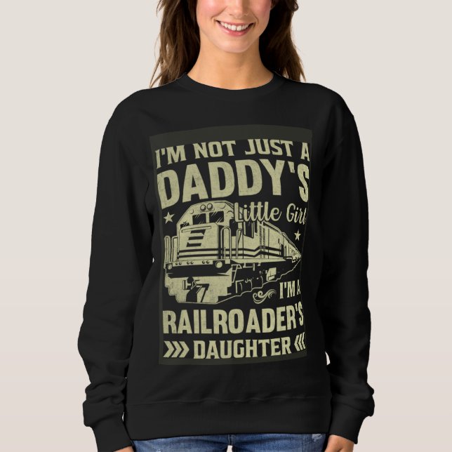 I'm Not Just A Daddy's Little Girl I'm A Railroade Sweatshirt (Vorderseite)