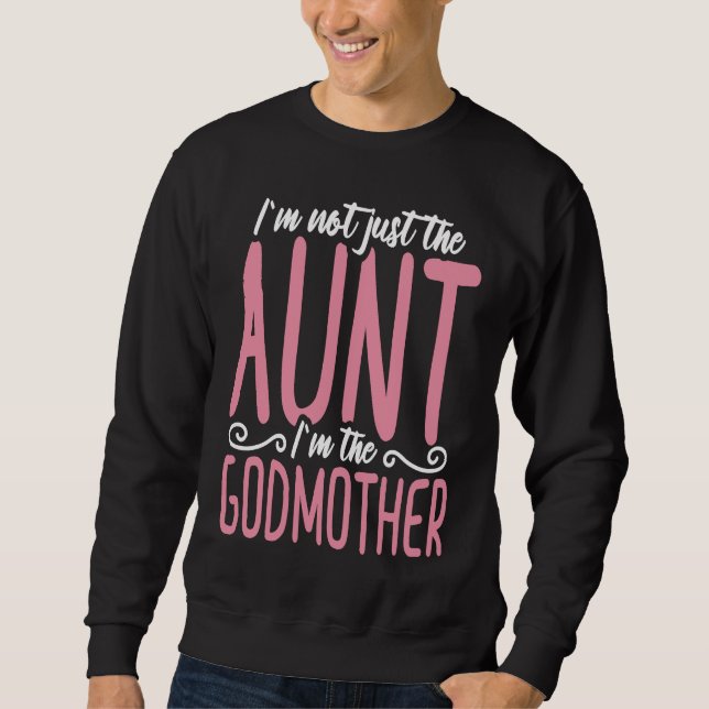 I'm not just the aunt I'm the godmother Sweatshirt (Vorderseite)